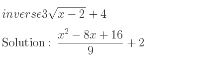 The inverse of 3sqrt(x-2)+4 is (x^2-8x+16)/9+2